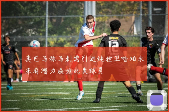 奥巴马称马刺需引进纯控卫哈珀未来有潜力成为此类球员