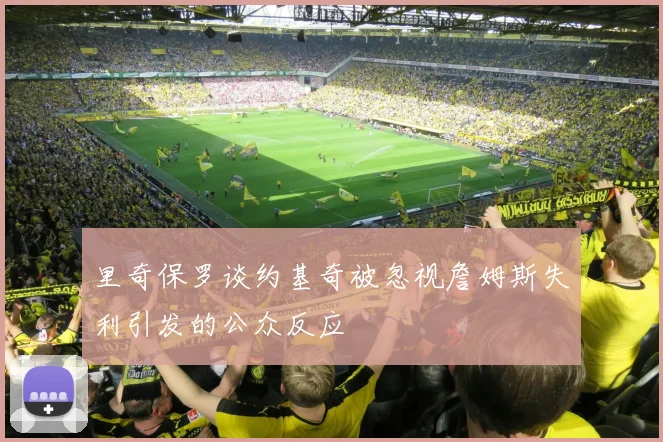 里奇保罗谈约基奇被忽视詹姆斯失利引发的公众反应
