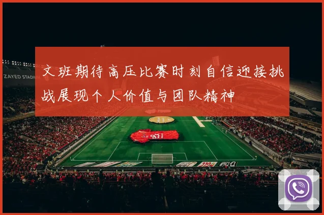 文班期待高压比赛时刻自信迎接挑战展现个人价值与团队精神
